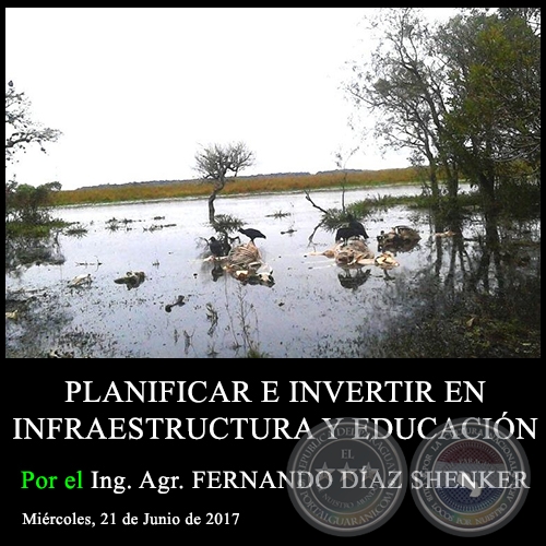 PLANIFICAR E INVERTIR EN INFRAESTRUCTURA Y EDUCACIN - Ing. Agr. FERNANDO DAZ SHENKER - Mircoles, 21 de Junio de 2017